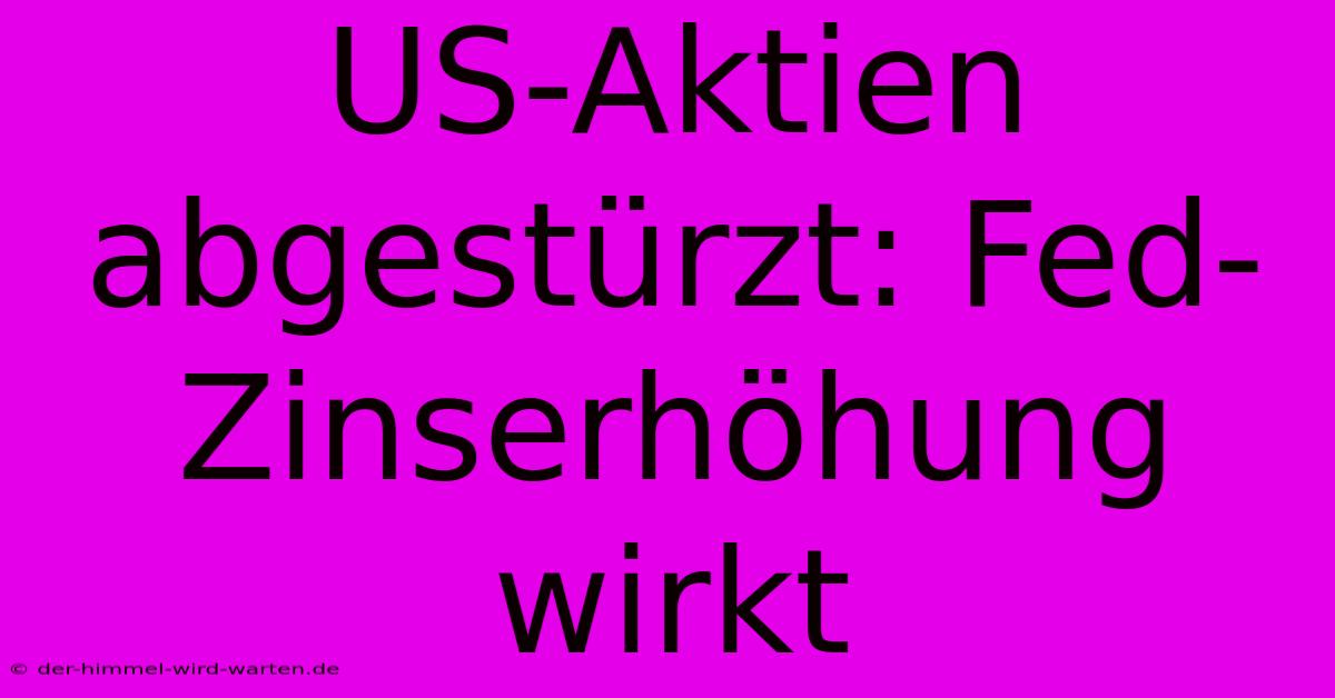 US-Aktien Abgestürzt: Fed-Zinserhöhung Wirkt