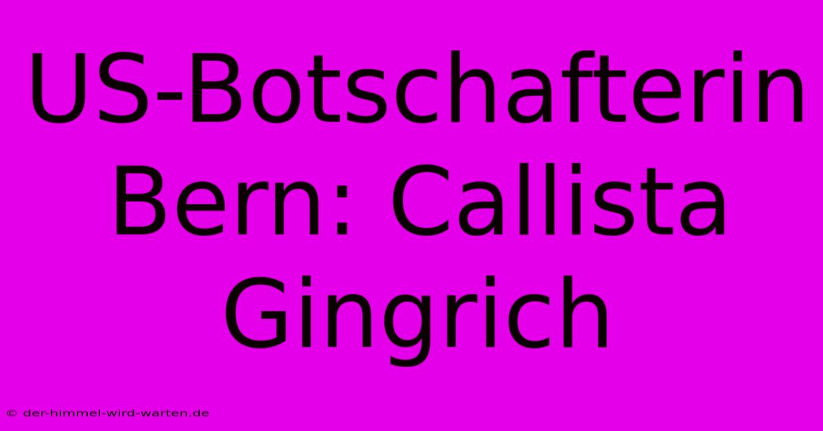 US-Botschafterin Bern: Callista Gingrich