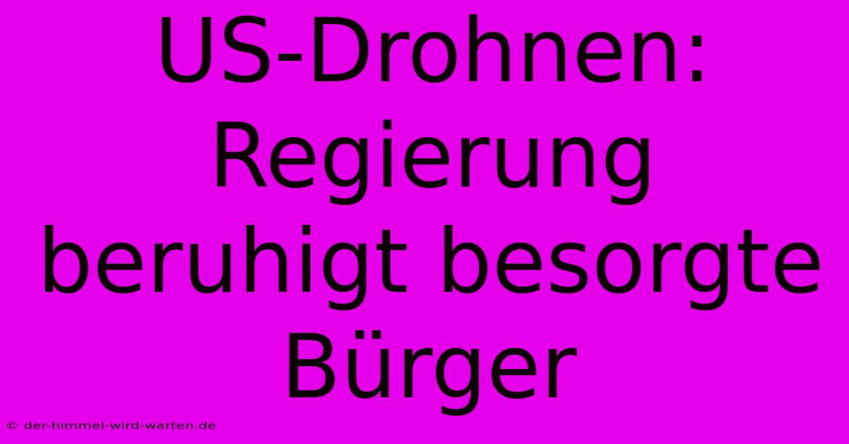 US-Drohnen: Regierung Beruhigt Besorgte Bürger