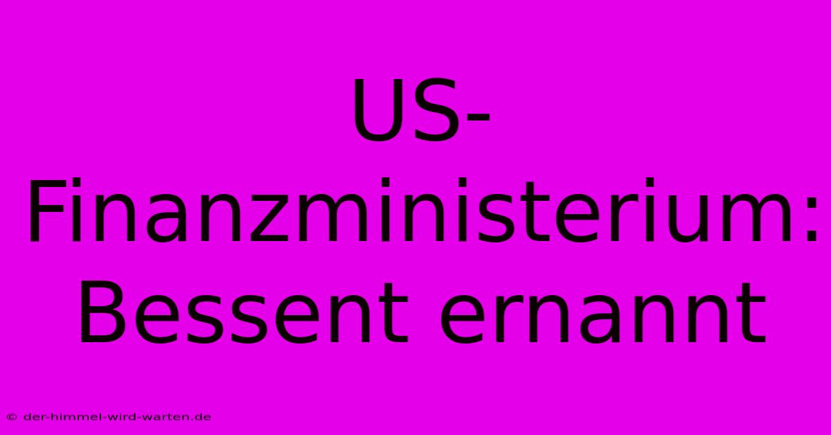 US-Finanzministerium: Bessent Ernannt