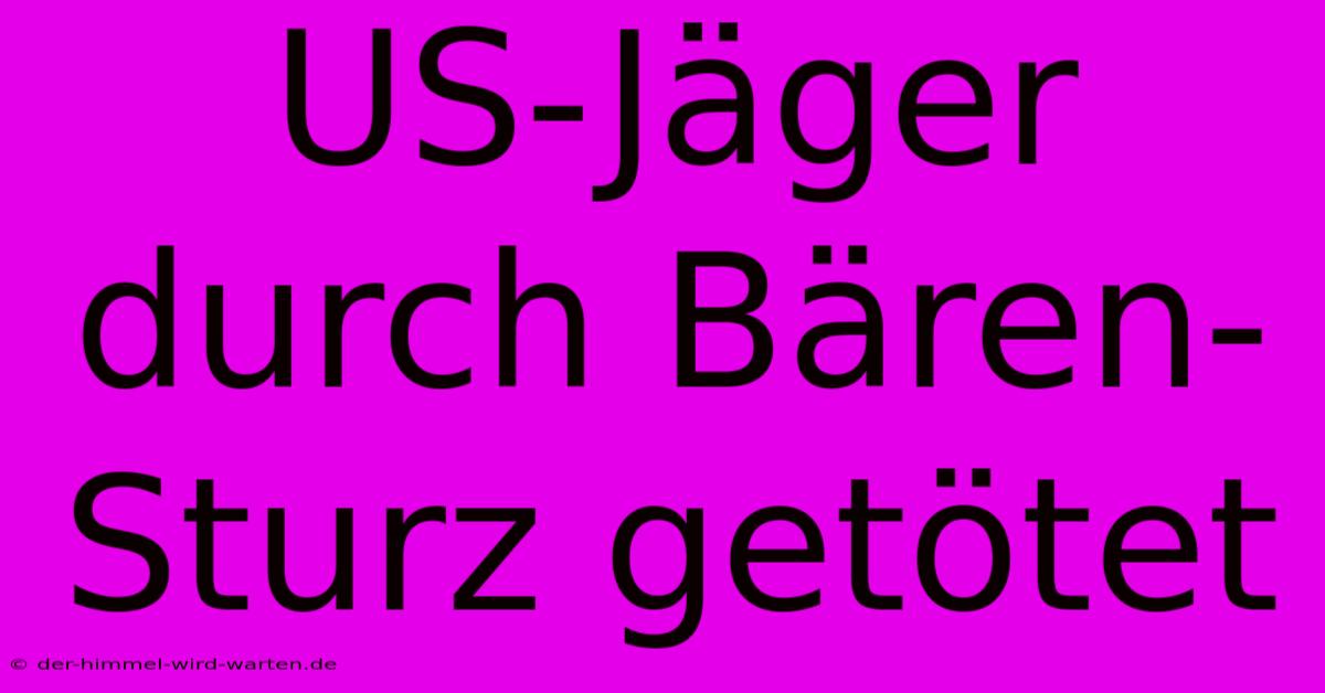 US-Jäger Durch Bären-Sturz Getötet