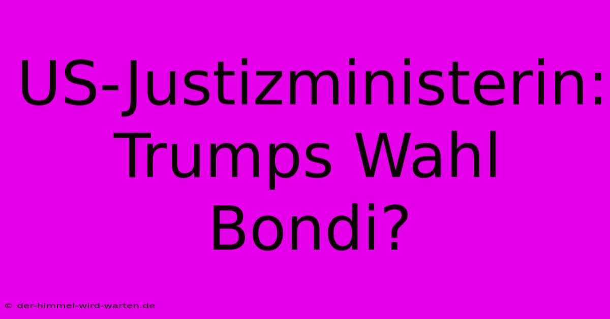 US-Justizministerin: Trumps Wahl Bondi?