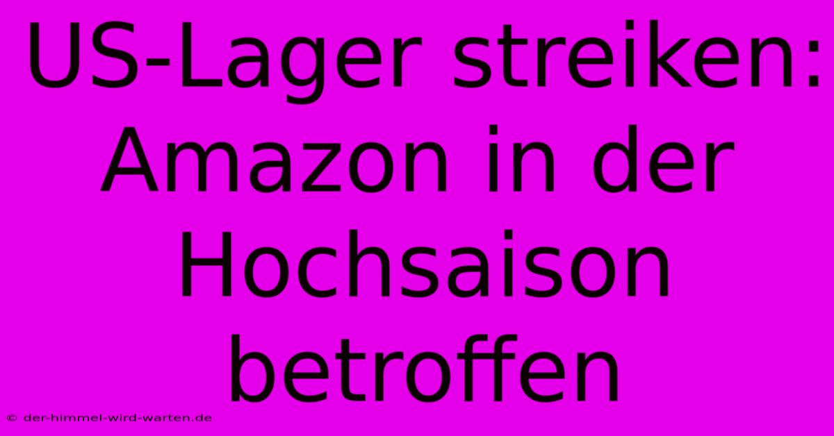 US-Lager Streiken: Amazon In Der Hochsaison Betroffen