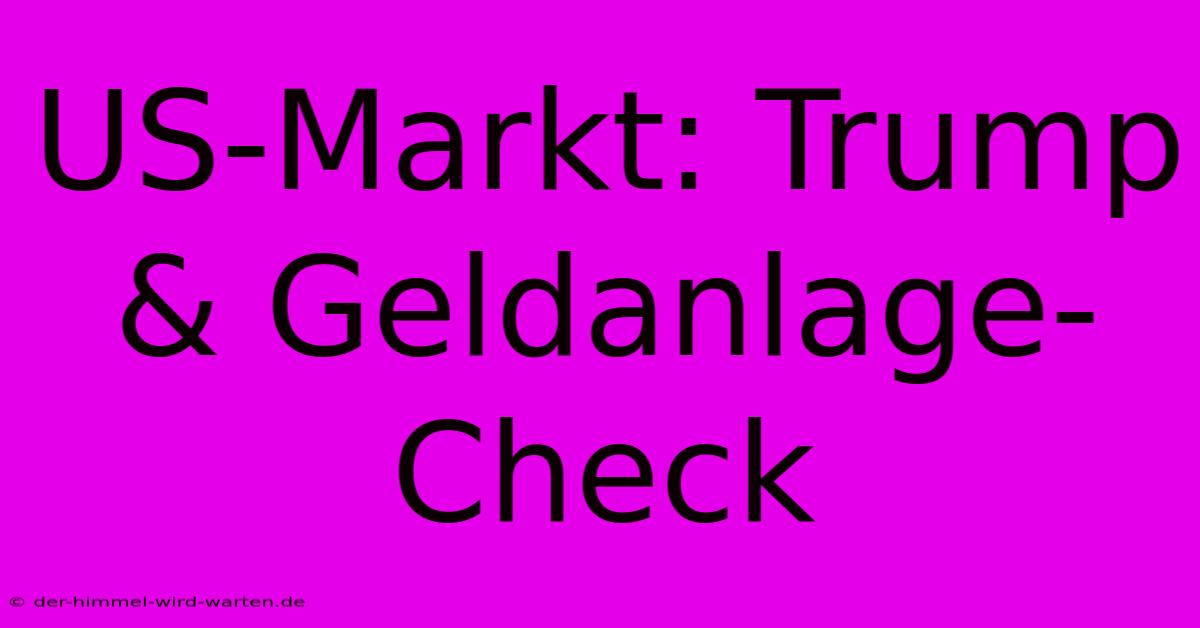 US-Markt: Trump & Geldanlage-Check