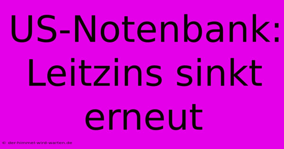 US-Notenbank: Leitzins Sinkt Erneut