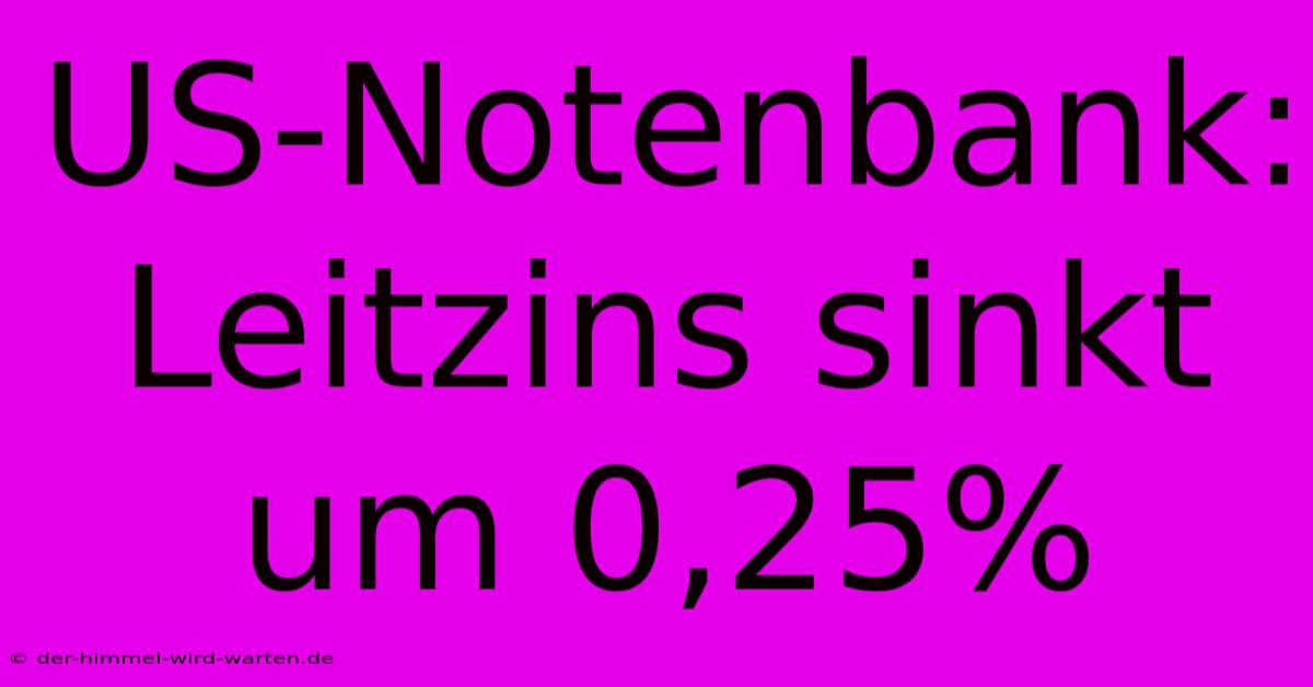 US-Notenbank: Leitzins Sinkt Um 0,25%