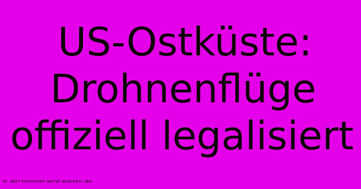 US-Ostküste: Drohnenflüge Offiziell Legalisiert