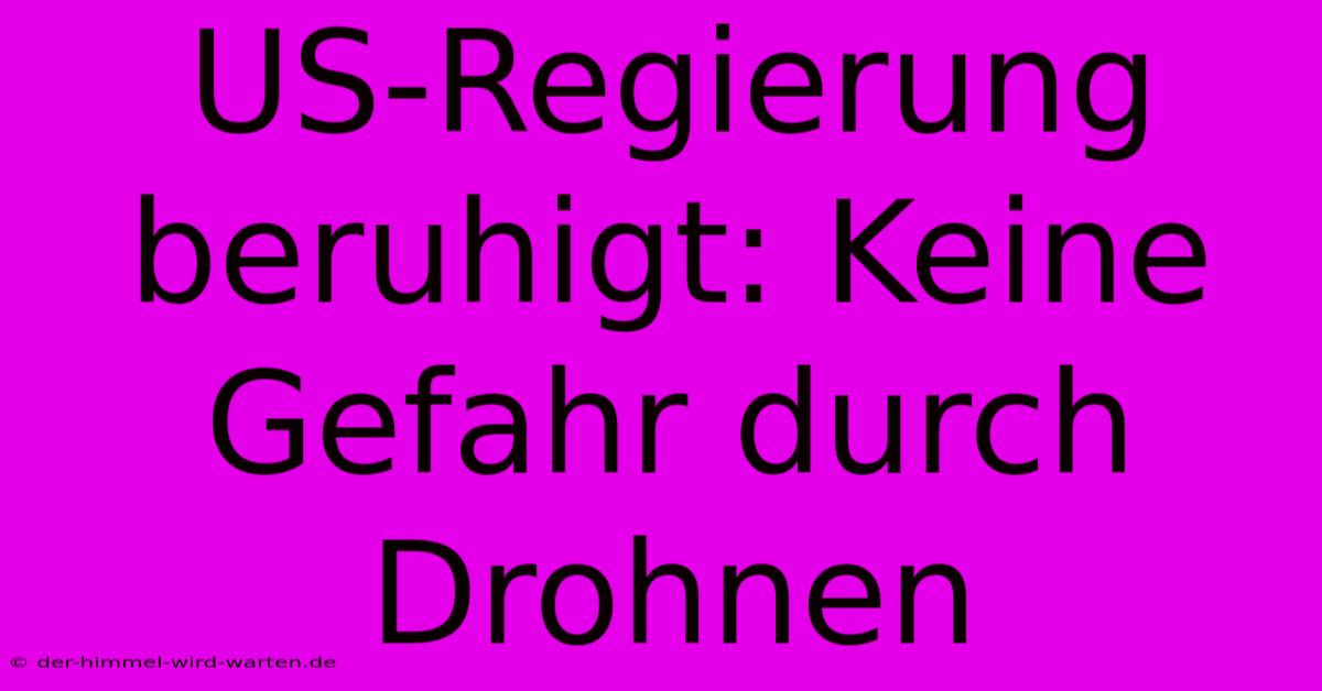 US-Regierung Beruhigt: Keine Gefahr Durch Drohnen