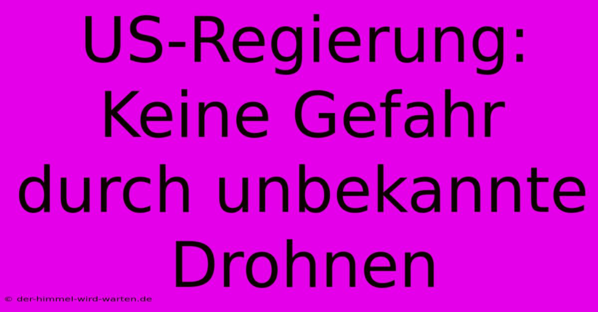 US-Regierung: Keine Gefahr Durch Unbekannte Drohnen