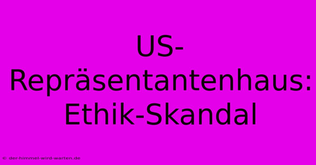 US-Repräsentantenhaus: Ethik-Skandal