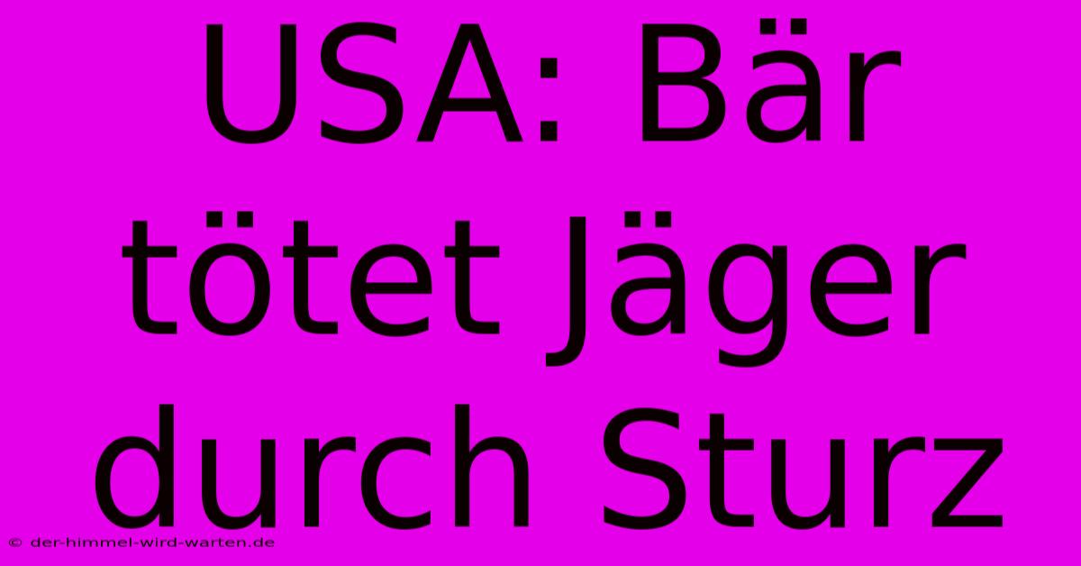 USA: Bär Tötet Jäger Durch Sturz