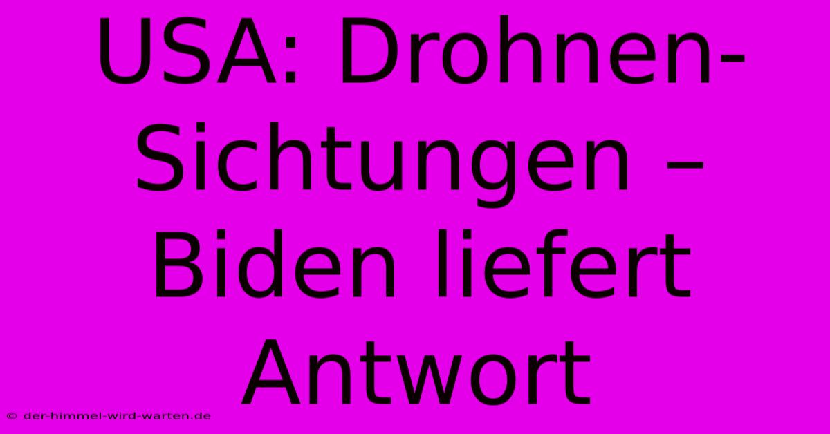 USA: Drohnen-Sichtungen – Biden Liefert Antwort