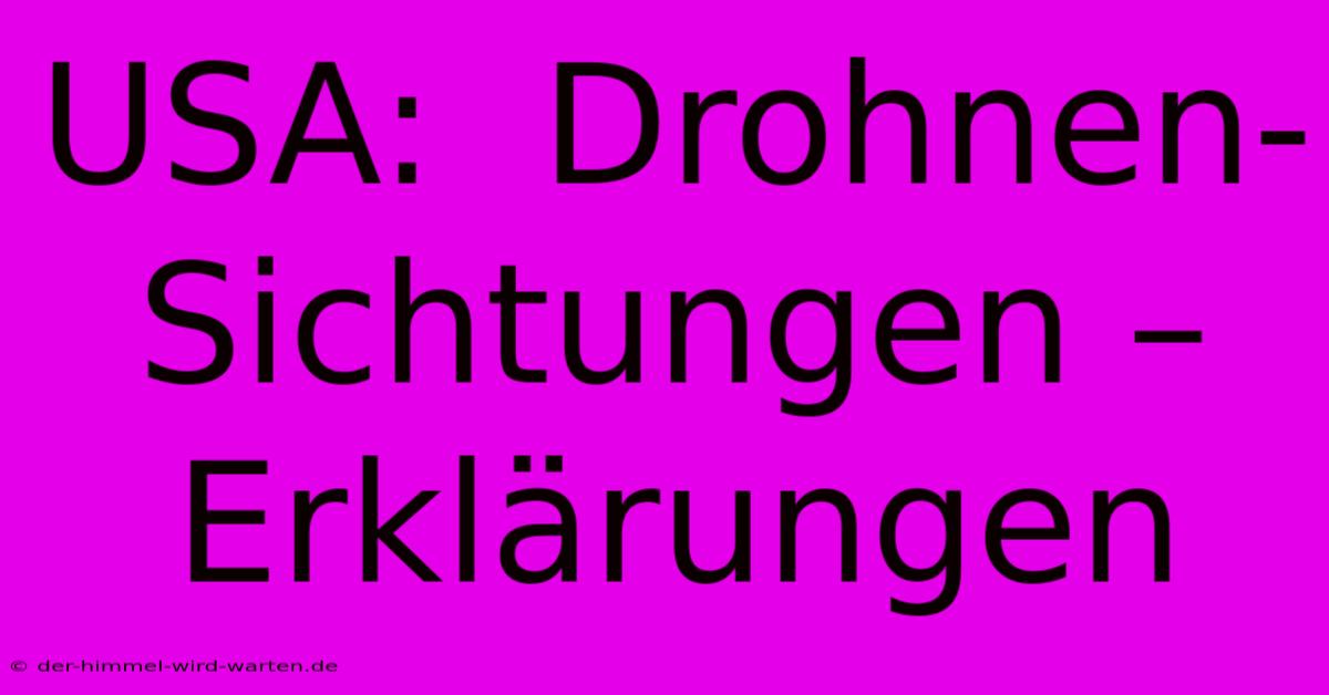 USA:  Drohnen-Sichtungen –  Erklärungen