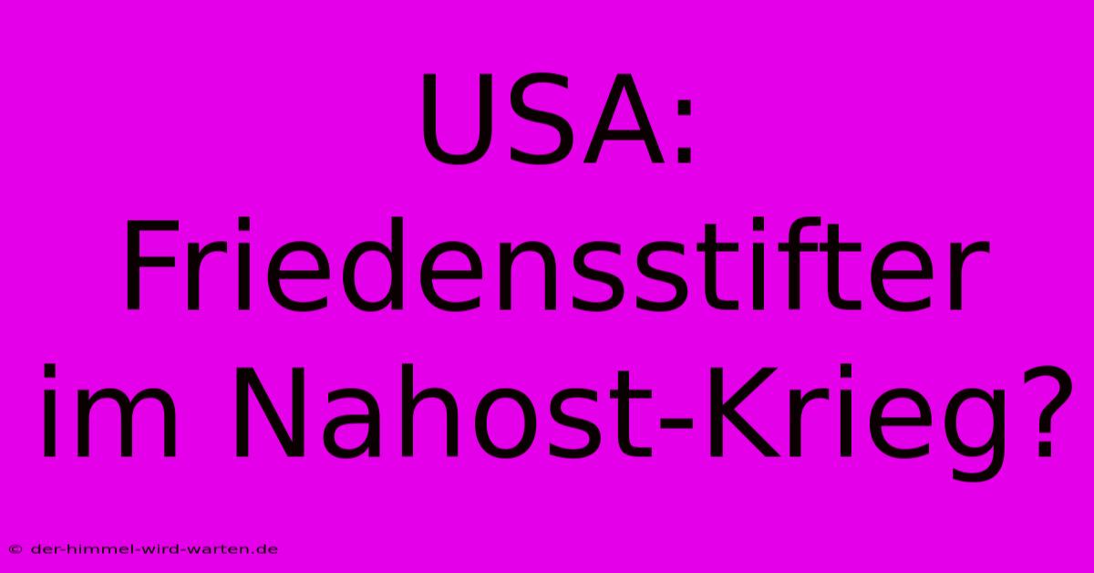 USA: Friedensstifter Im Nahost-Krieg?