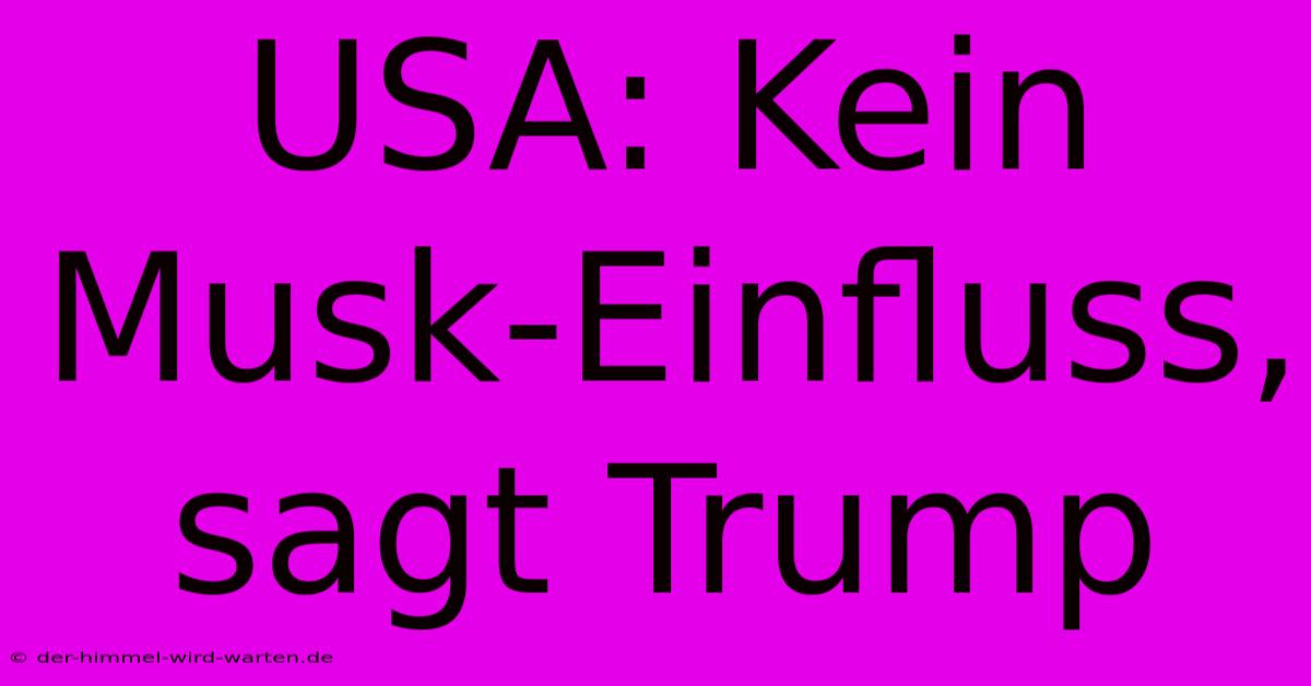 USA: Kein Musk-Einfluss, Sagt Trump