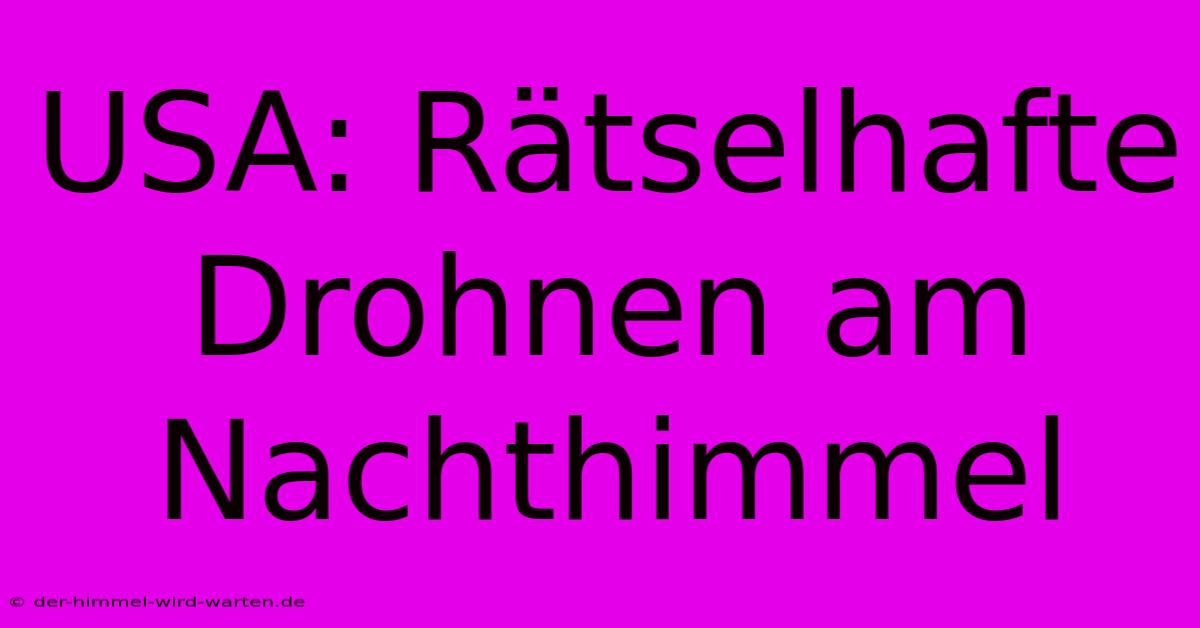 USA: Rätselhafte Drohnen Am Nachthimmel