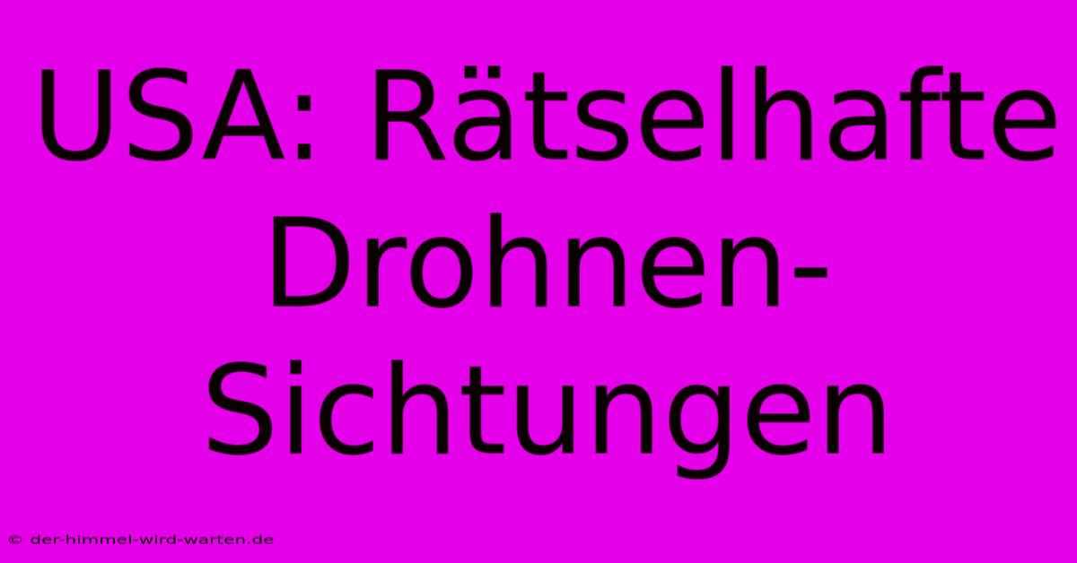 USA: Rätselhafte Drohnen-Sichtungen