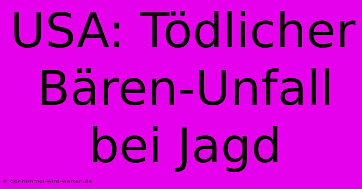 USA: Tödlicher Bären-Unfall Bei Jagd