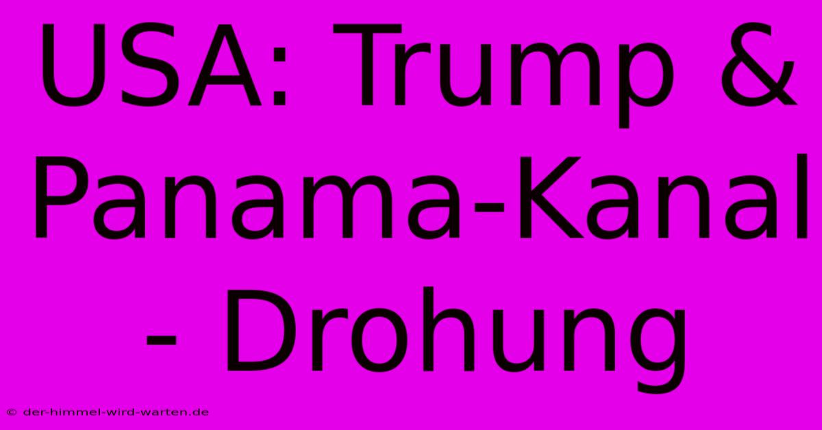 USA: Trump & Panama-Kanal - Drohung