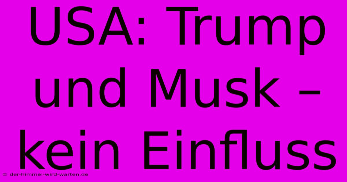 USA: Trump Und Musk – Kein Einfluss