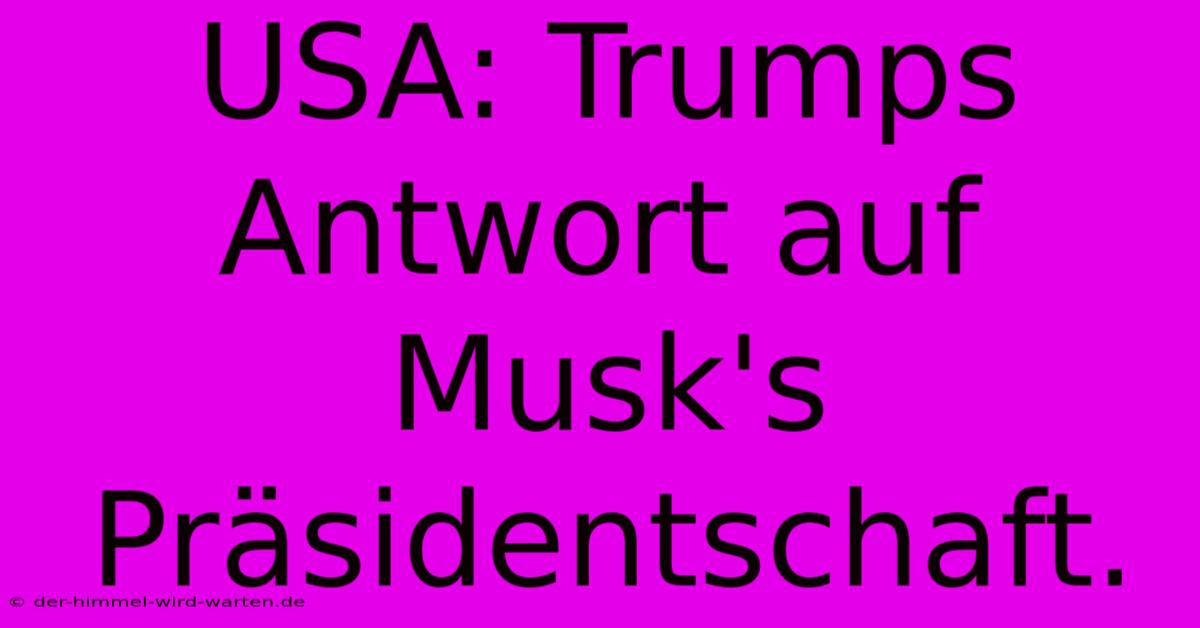 USA: Trumps Antwort Auf Musk's Präsidentschaft.