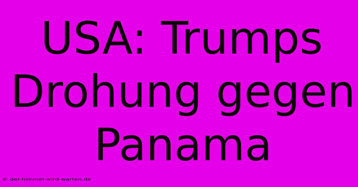 USA: Trumps Drohung Gegen Panama