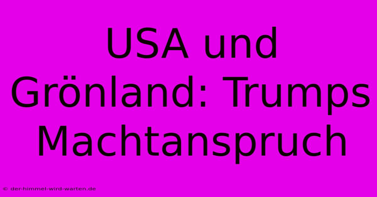 USA Und Grönland: Trumps Machtanspruch