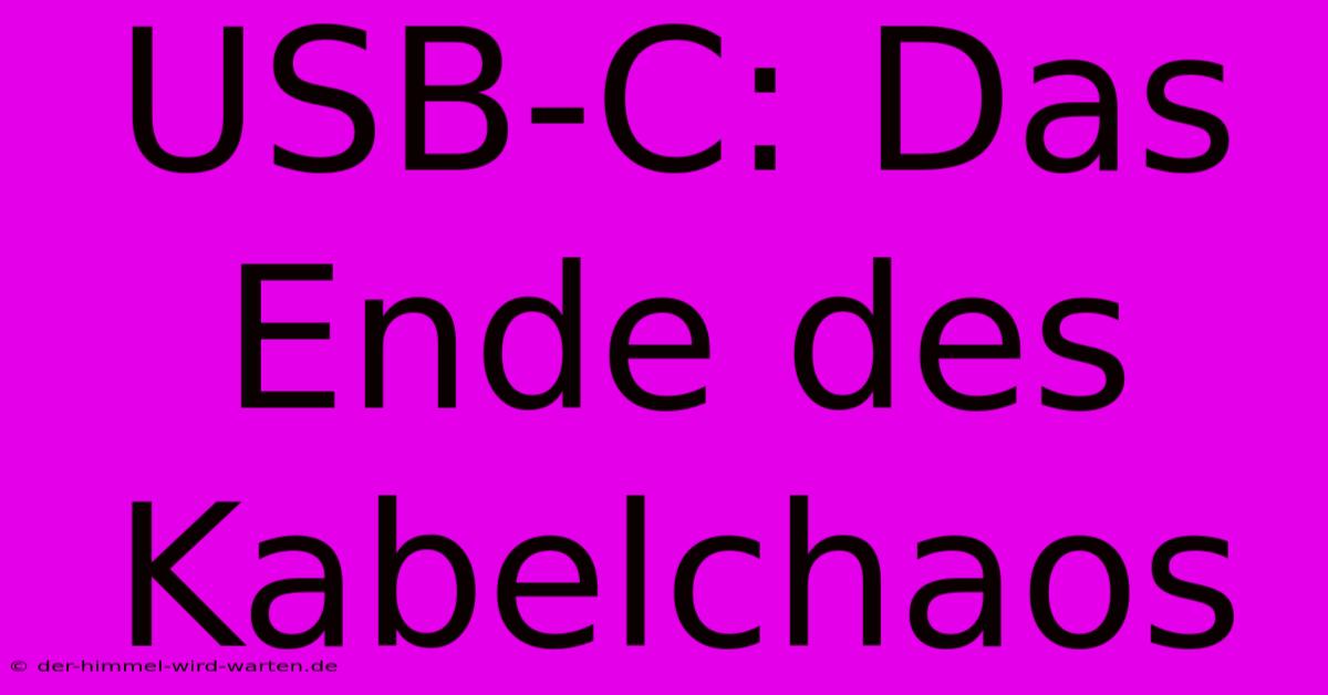 USB-C: Das Ende Des Kabelchaos