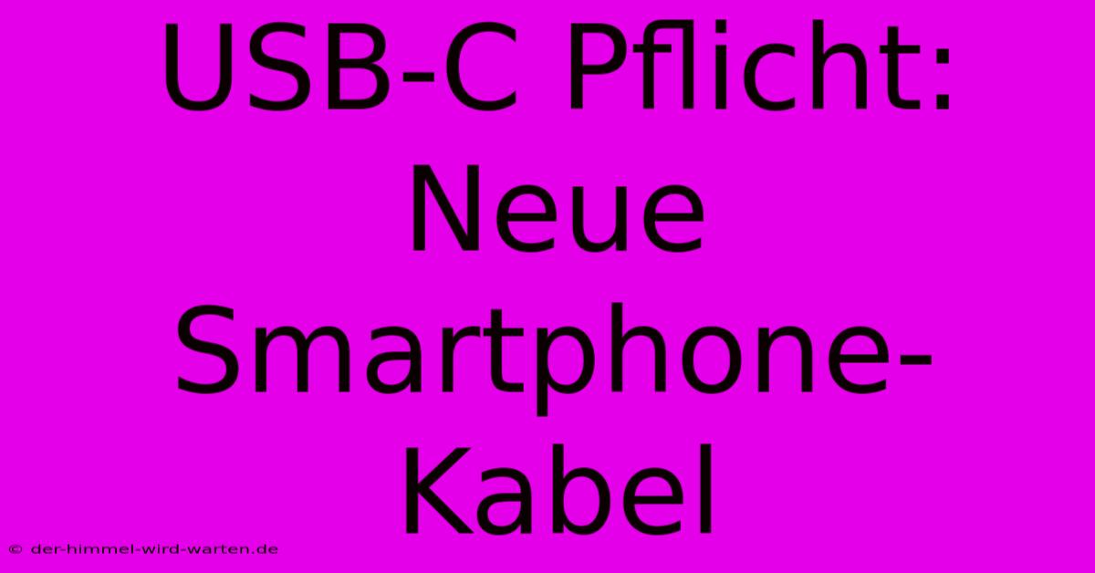 USB-C Pflicht: Neue Smartphone-Kabel