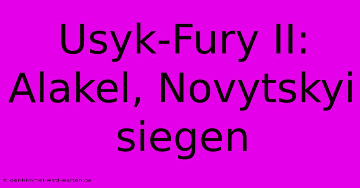 Usyk-Fury II: Alakel, Novytskyi Siegen