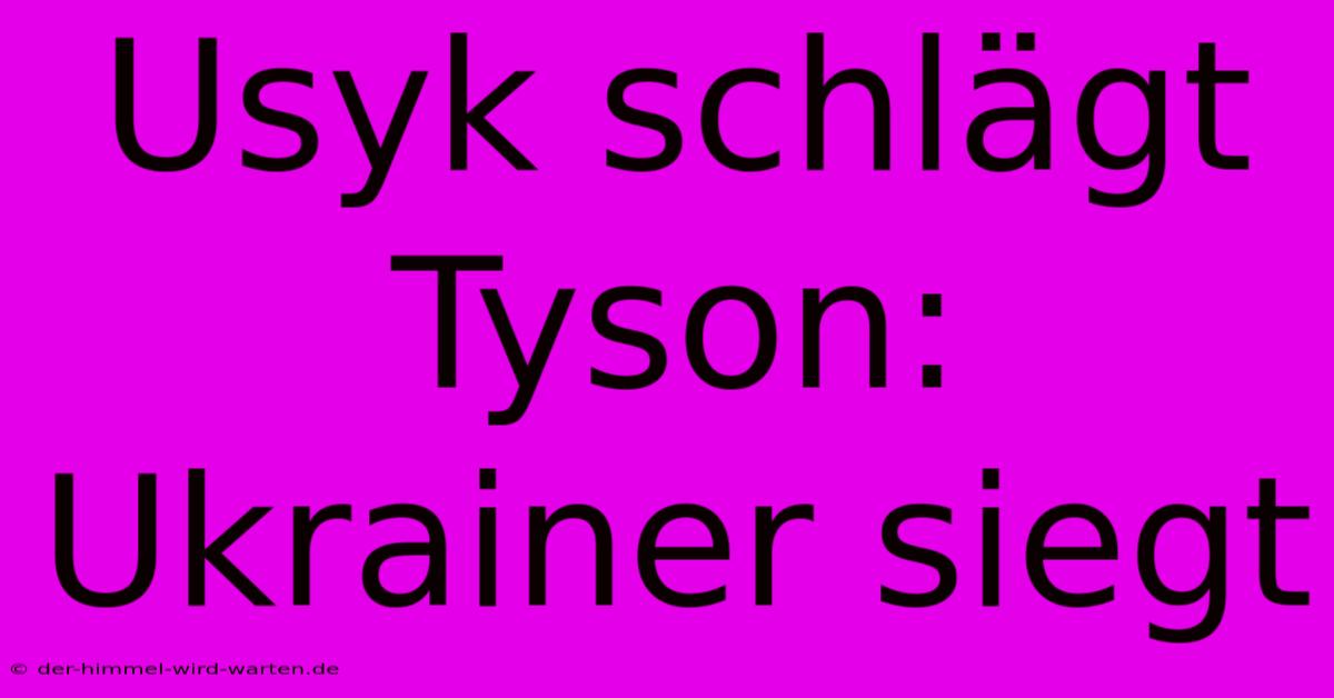 Usyk Schlägt Tyson: Ukrainer Siegt