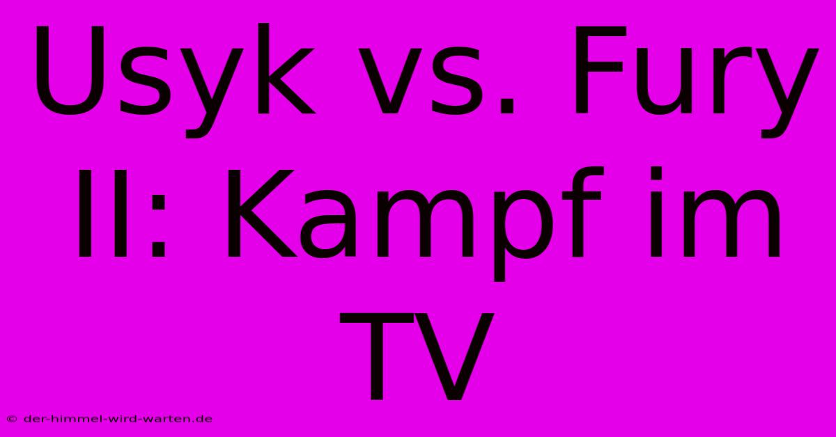 Usyk Vs. Fury II: Kampf Im TV