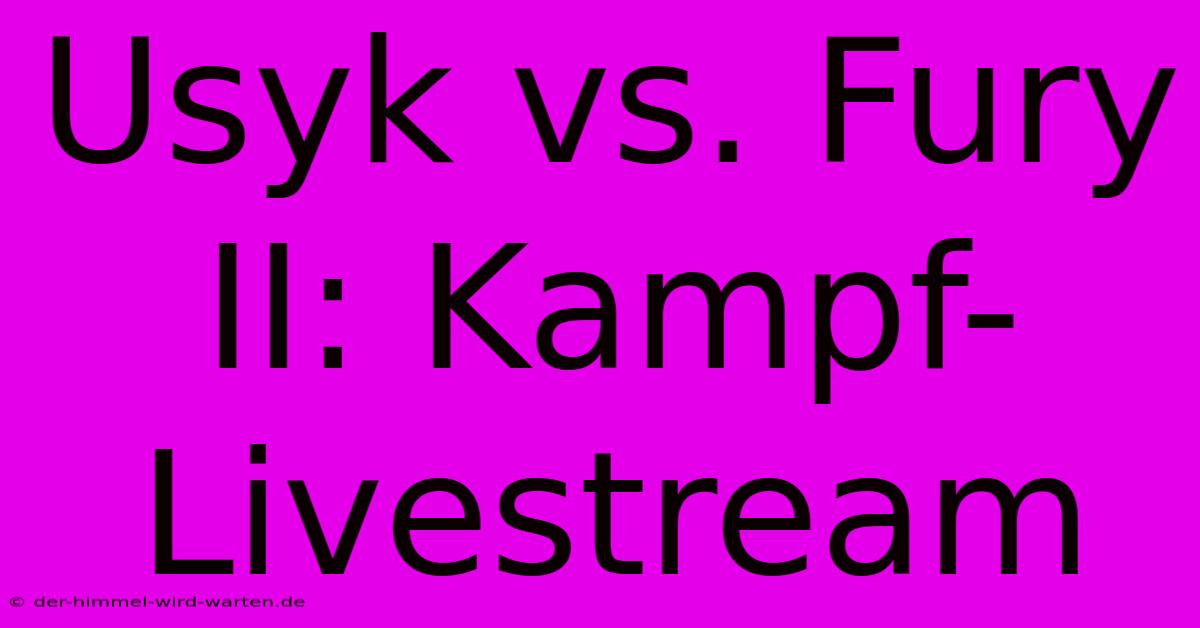 Usyk Vs. Fury II: Kampf-Livestream