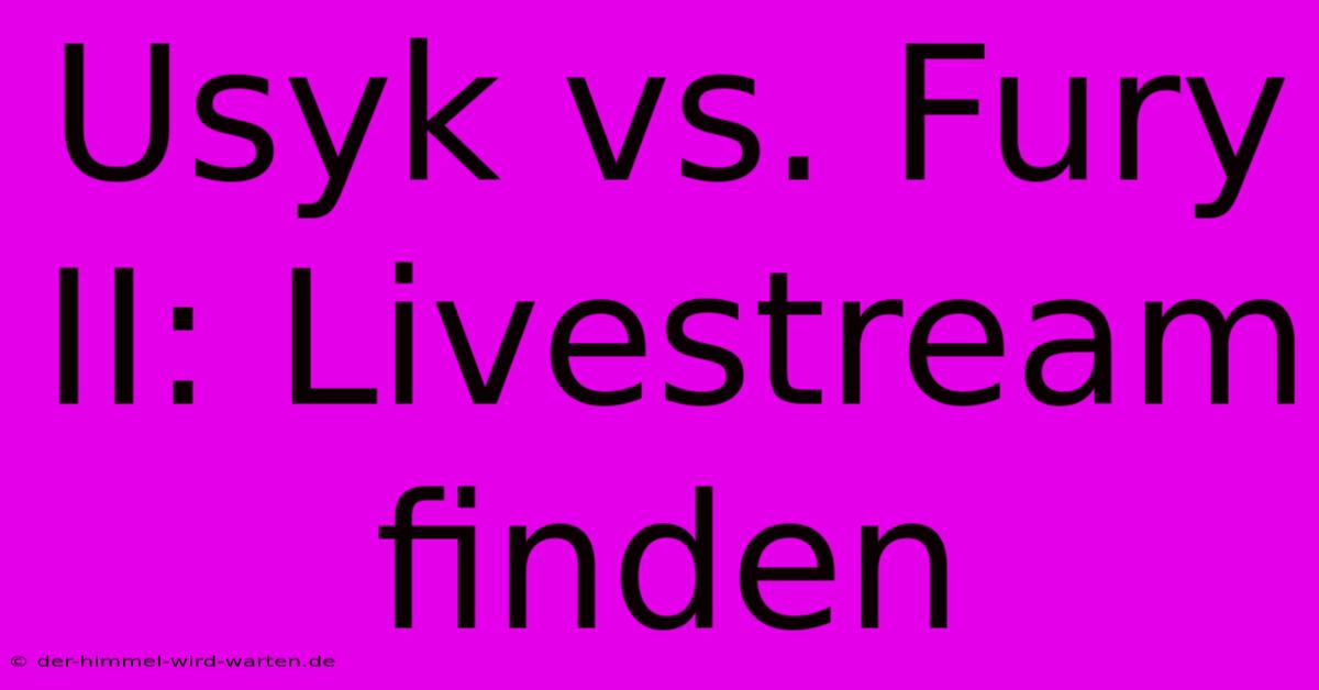 Usyk Vs. Fury II: Livestream Finden