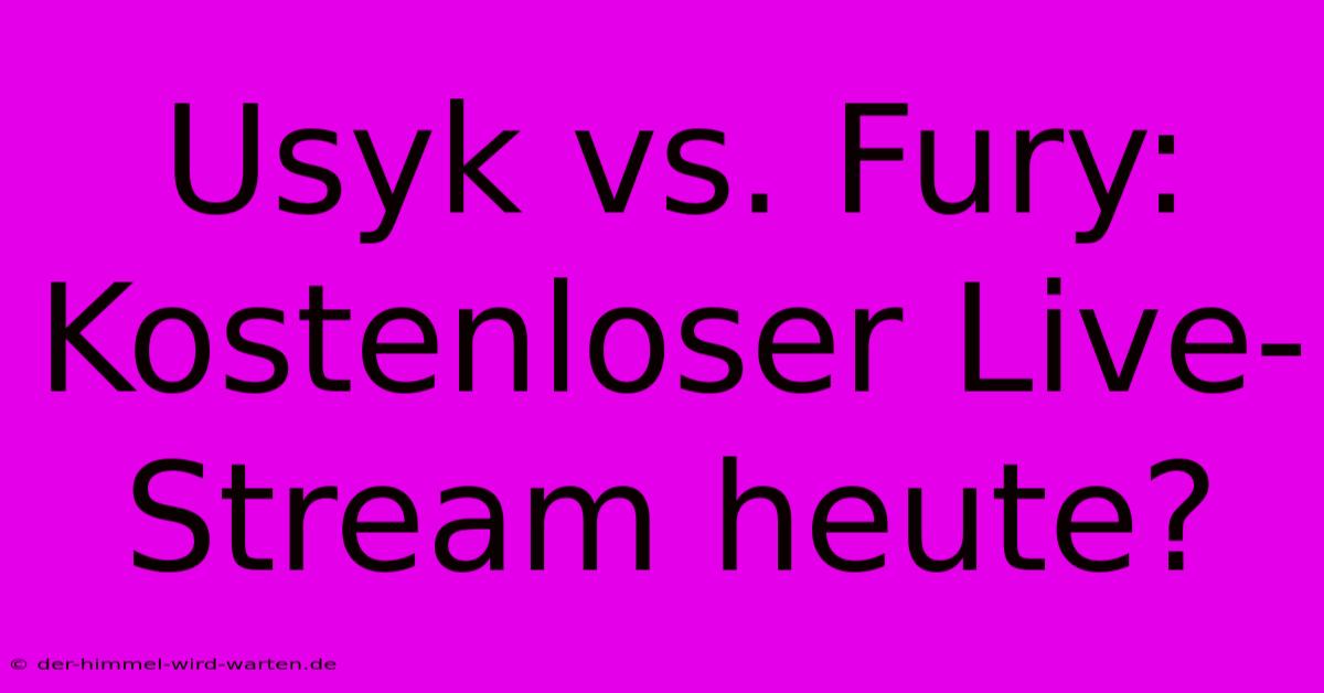 Usyk Vs. Fury: Kostenloser Live-Stream Heute?