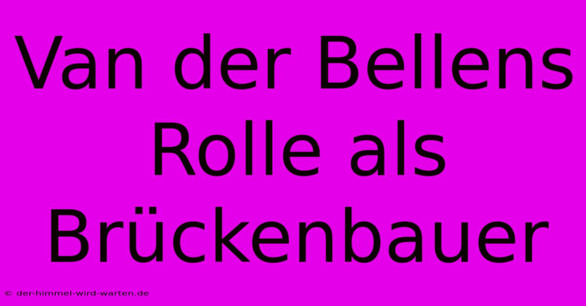 Van Der Bellens Rolle Als Brückenbauer