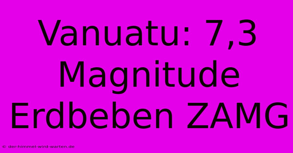 Vanuatu: 7,3 Magnitude Erdbeben ZAMG