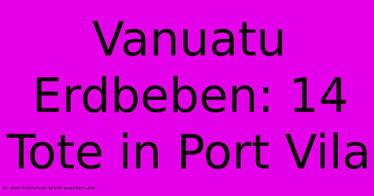 Vanuatu Erdbeben: 14 Tote In Port Vila