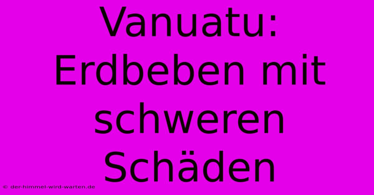 Vanuatu:  Erdbeben Mit Schweren Schäden