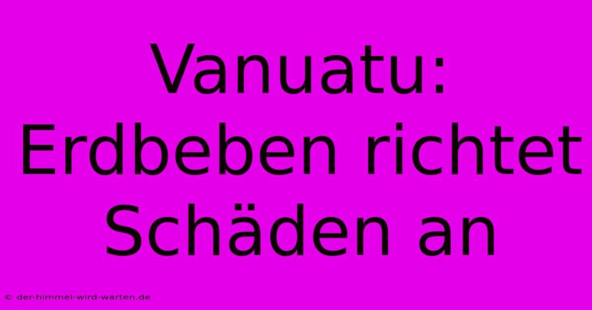 Vanuatu: Erdbeben Richtet Schäden An