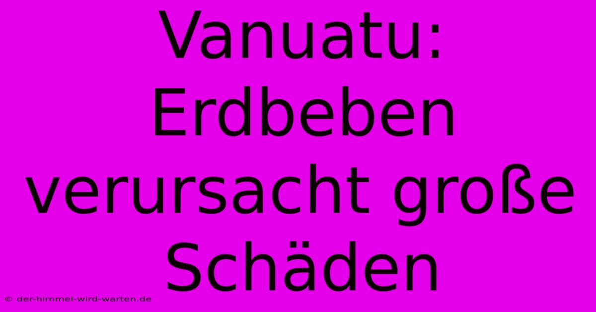 Vanuatu: Erdbeben Verursacht Große Schäden