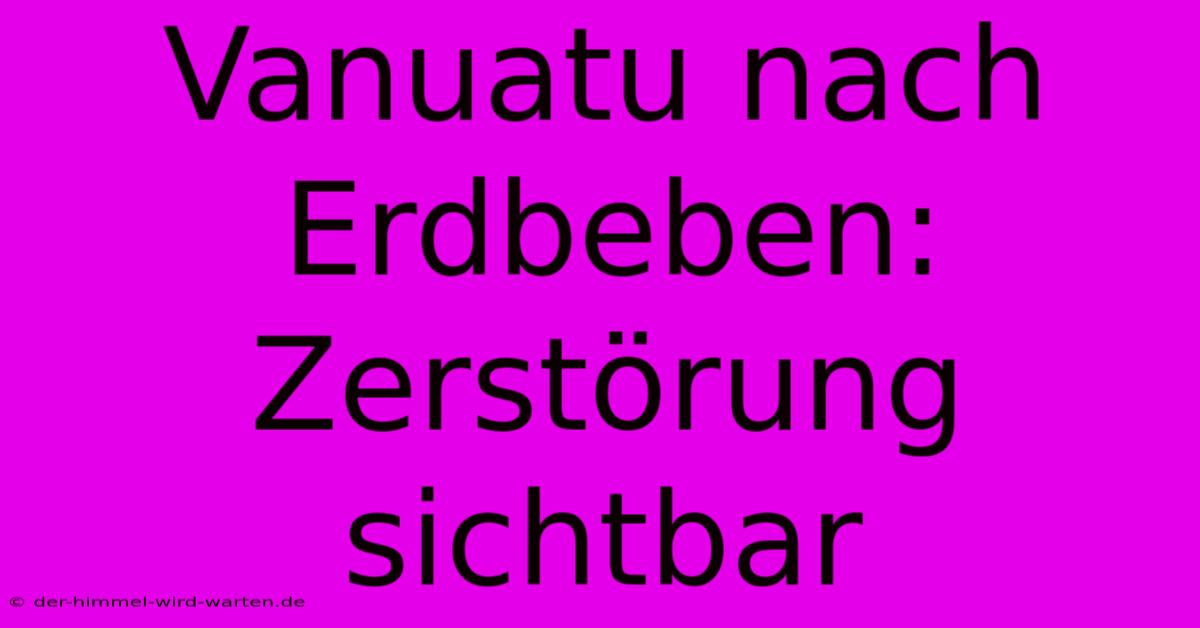 Vanuatu Nach Erdbeben: Zerstörung Sichtbar