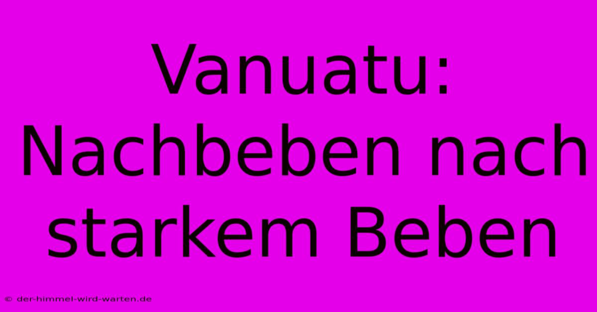 Vanuatu: Nachbeben Nach Starkem Beben