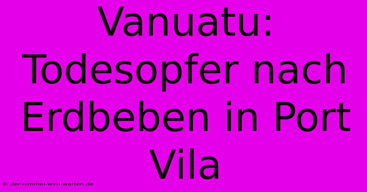 Vanuatu:  Todesopfer Nach Erdbeben In Port Vila