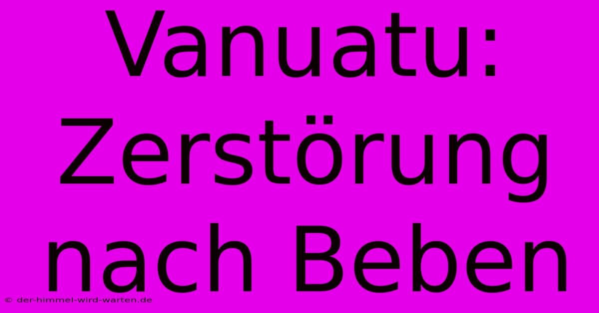 Vanuatu: Zerstörung Nach Beben