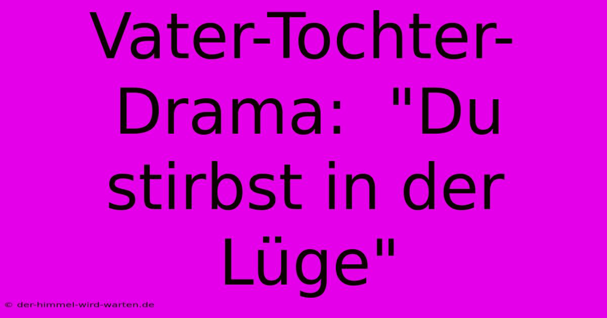 Vater-Tochter-Drama:  