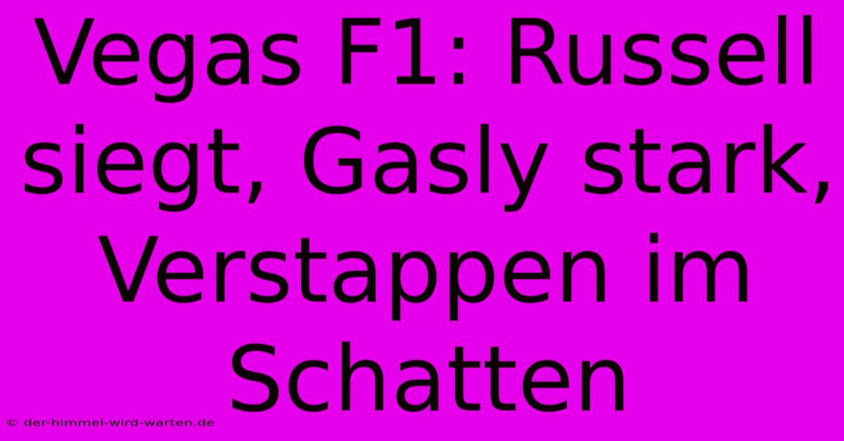 Vegas F1: Russell Siegt, Gasly Stark, Verstappen Im Schatten