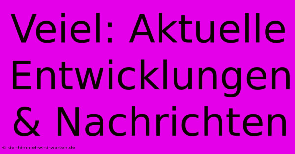 Veiel: Aktuelle Entwicklungen & Nachrichten