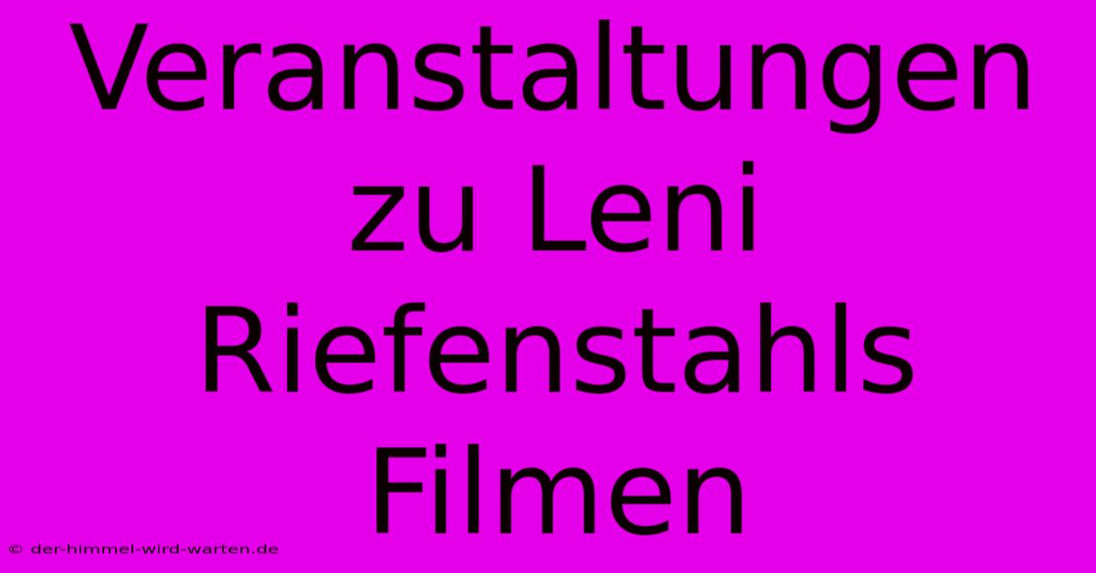 Veranstaltungen Zu Leni Riefenstahls Filmen