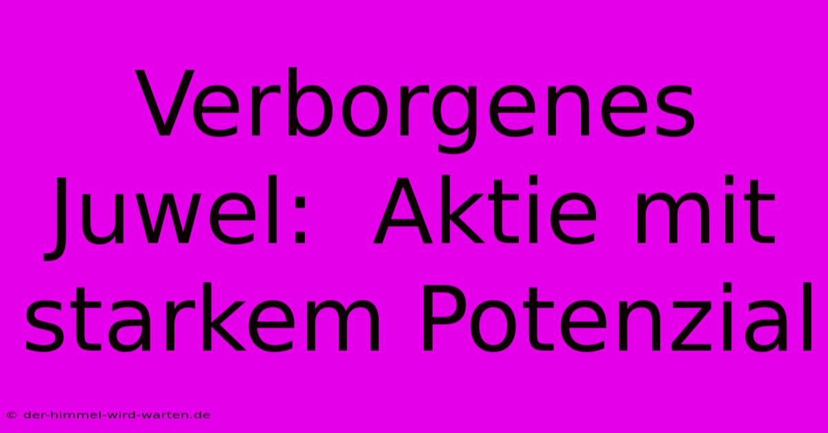 Verborgenes Juwel:  Aktie Mit Starkem Potenzial